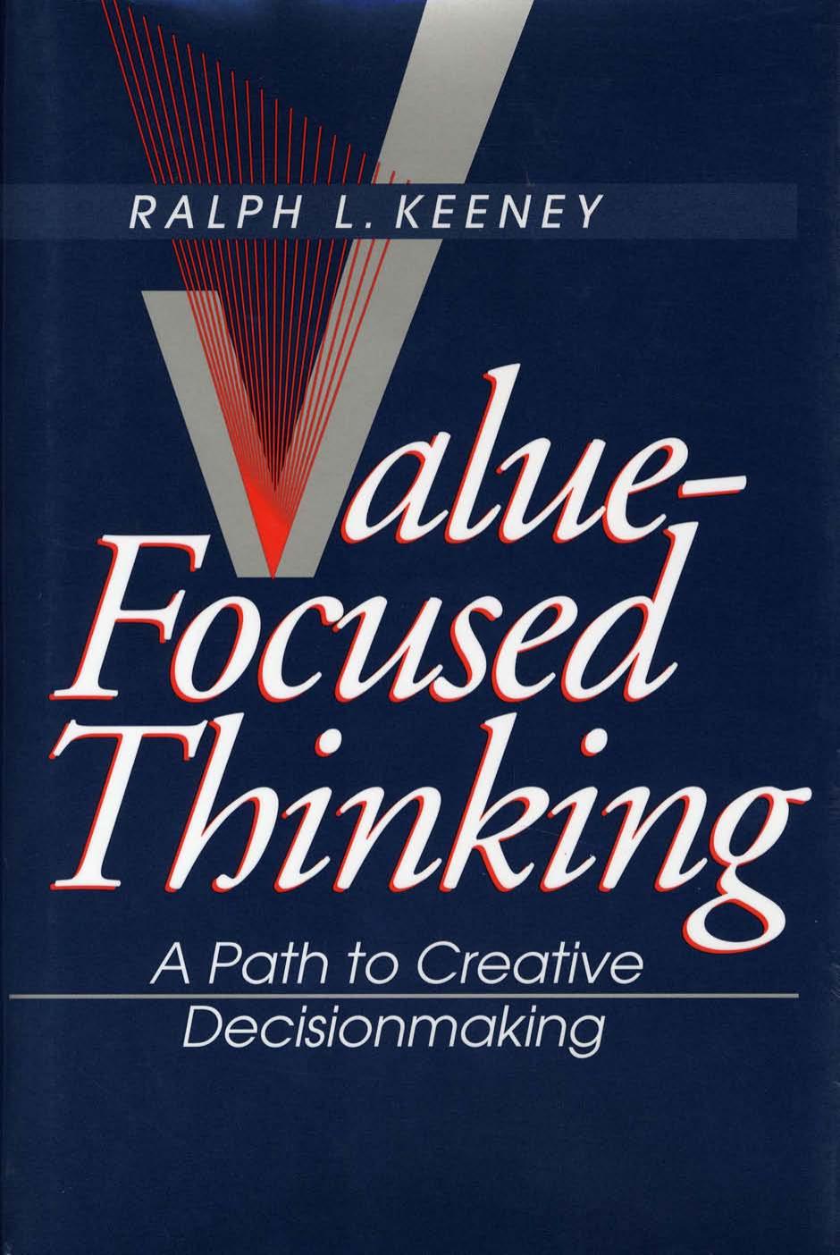 Valuefocused Thinking A Path To Creative Decisionmaking Ralph L Keeney Ralph L Keeney