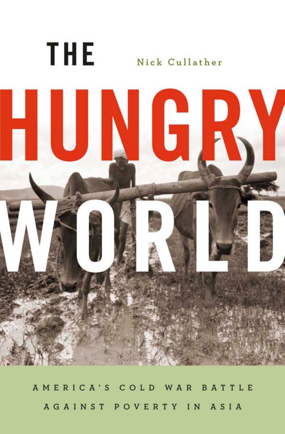 The Hungry World Americas Cold War Battle Against Poverty In Asia Nick Cullather