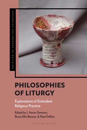 Philosophies Of Liturgy Explorations Of Embodied Religious Practice 1st J Aaron Simmons