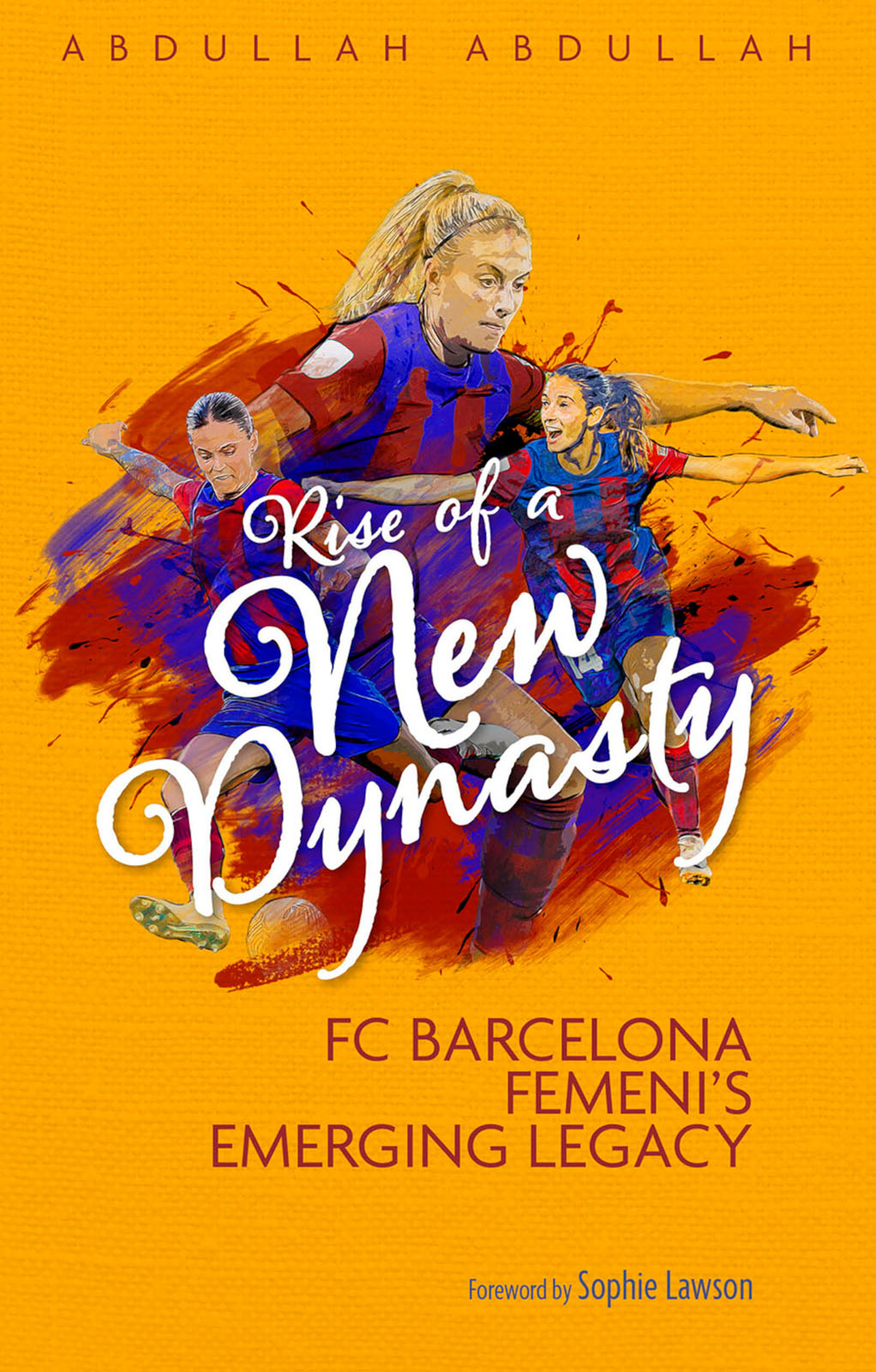Rise Of A New Dynasty Fc Barcelona Feminis Emerging Legacy 1st Edition Abdullah Abdullah