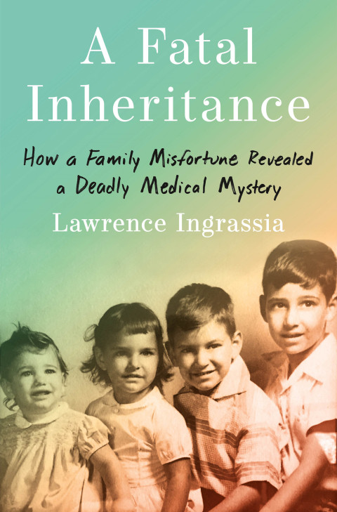 A Fatal Inheritance How A Family Misfortune Revealed A Deadly Medical Mystery 1st Edition Lawrence Ingrassia