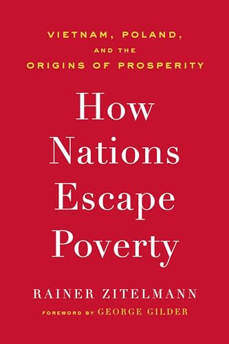 How Nations Escape Poverty Vietnam Poland And The Origins Of Prosperity Rainer Zitelmann