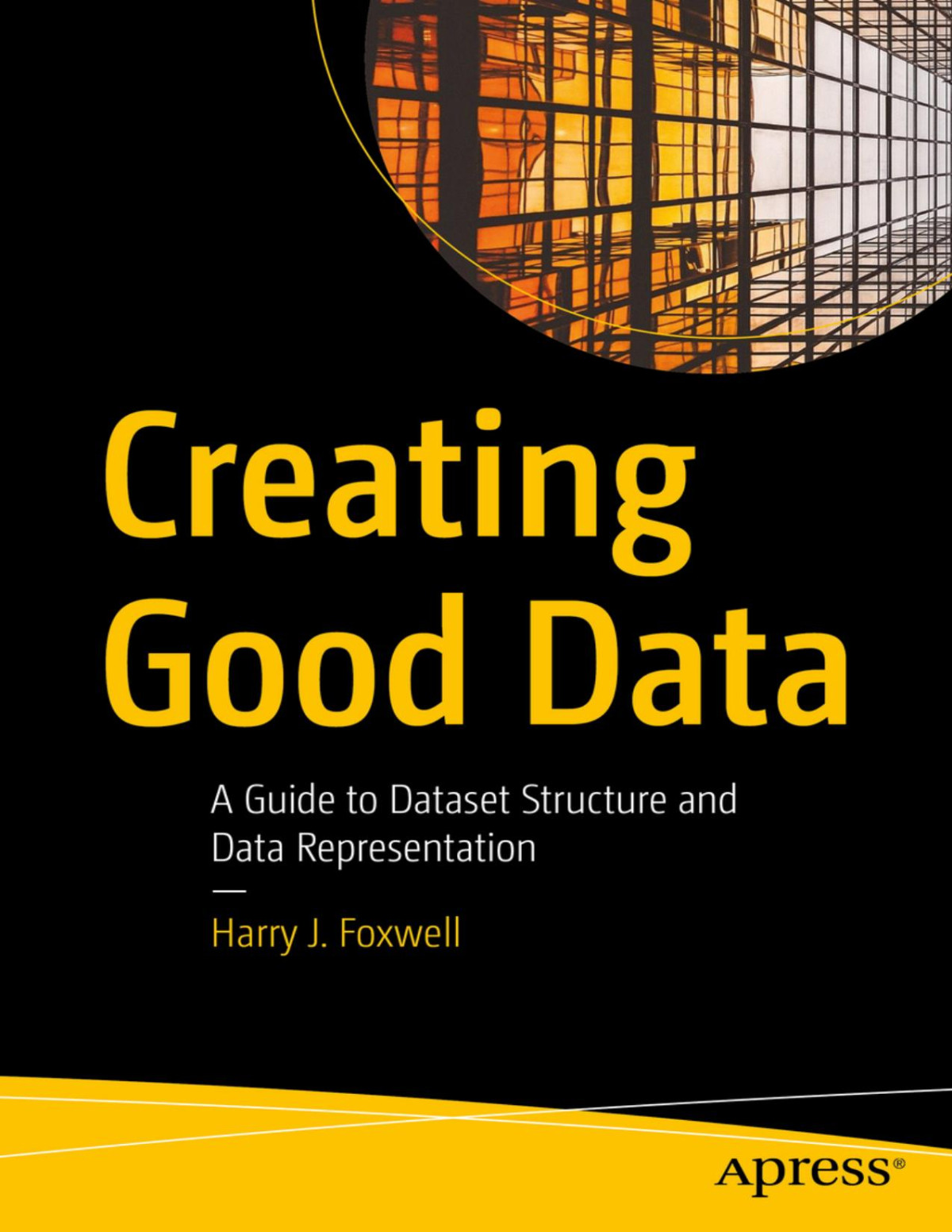 Creating Good Data A Guide To Dataset Structure And Data Representation 1st Edition Harry Foxwell