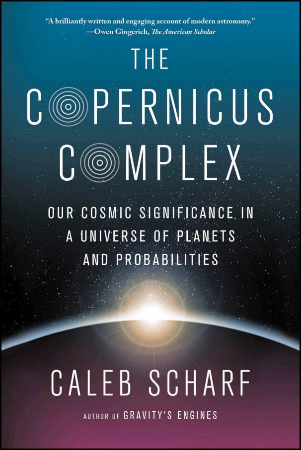 The Copernicus Complex Our Cosmic Significance In A Universe Of Planets And Probabilities Caleb Scharf