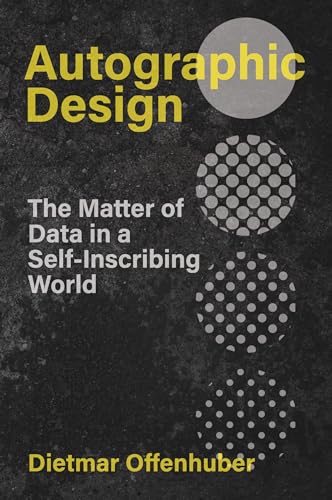 Autographic Design The Matter Of Data In A Selfinscribing World Dietmar Offenhuber