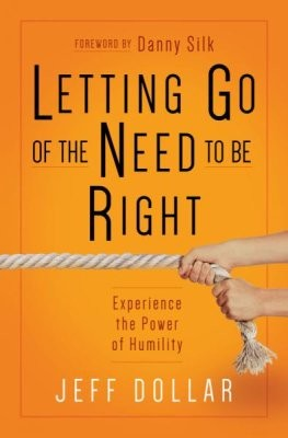 Letting Go Of The Need To Be Right Experience The Power Of Humility Jeff Dollar