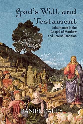 Gods Will And Testament Inheritance In The Gospel Of Matthew And Jewish Tradition 1st Edition Daniel Daley