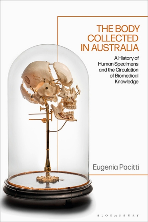 The Body Collected In Australia A History Of Human Specimens And The Circulation Of Biomedical Knowledge 1st Edition Eugenia Pacitti