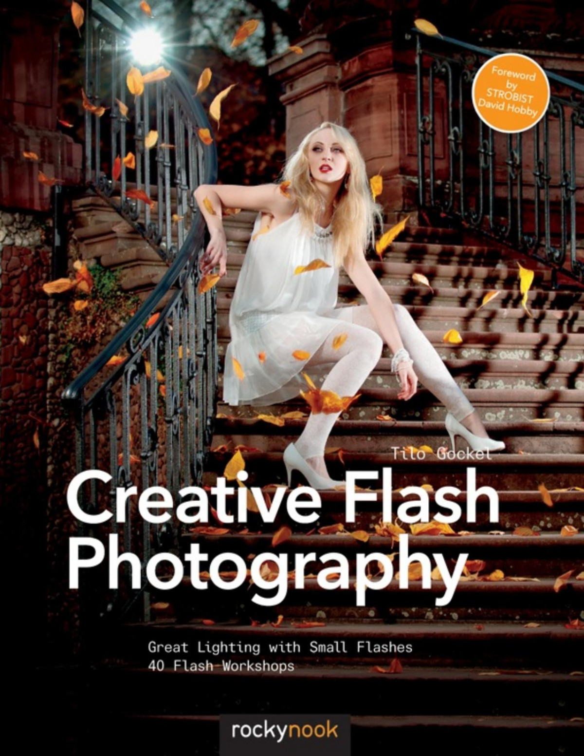 Creative Flash Photography Great Lighting With Small Flashes 40 Flash Workshops Pdfdrivecom 1st Edition Tilo Gockel Editorjoan Dixon
