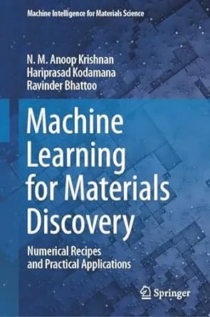 Machine Learning For Materials Discovery Numerical Recipes And Practical Applications N M Anoop Krishnan