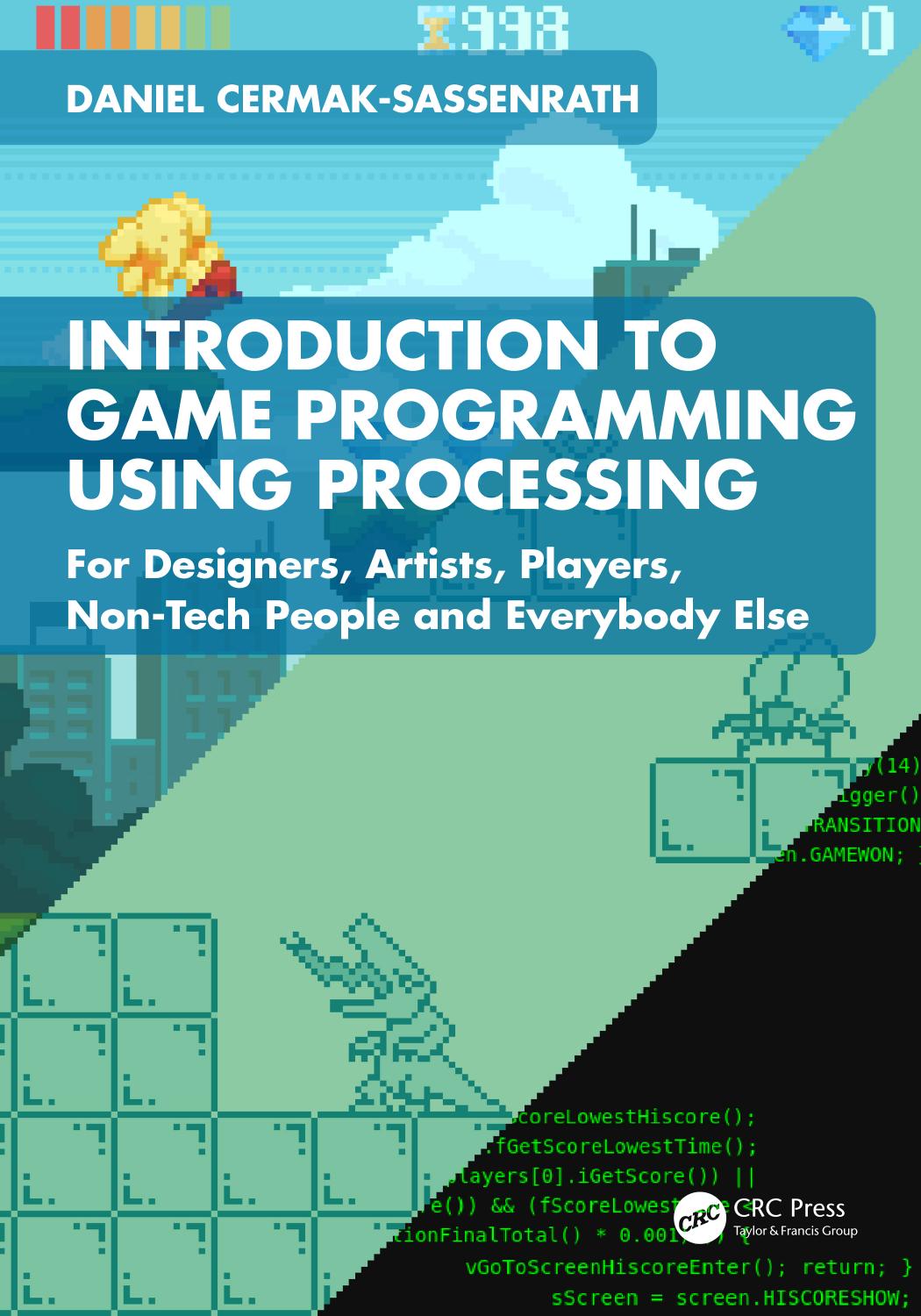 Introduction To Game Programming Using Processing For Designers Artists Players Nontech People And Everybody Else 1st Edition Daniel Cermaksassenrath