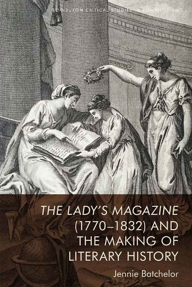 The Ladys Magazine 17701832 And The Making Of Literary History Jennie Batchelor
