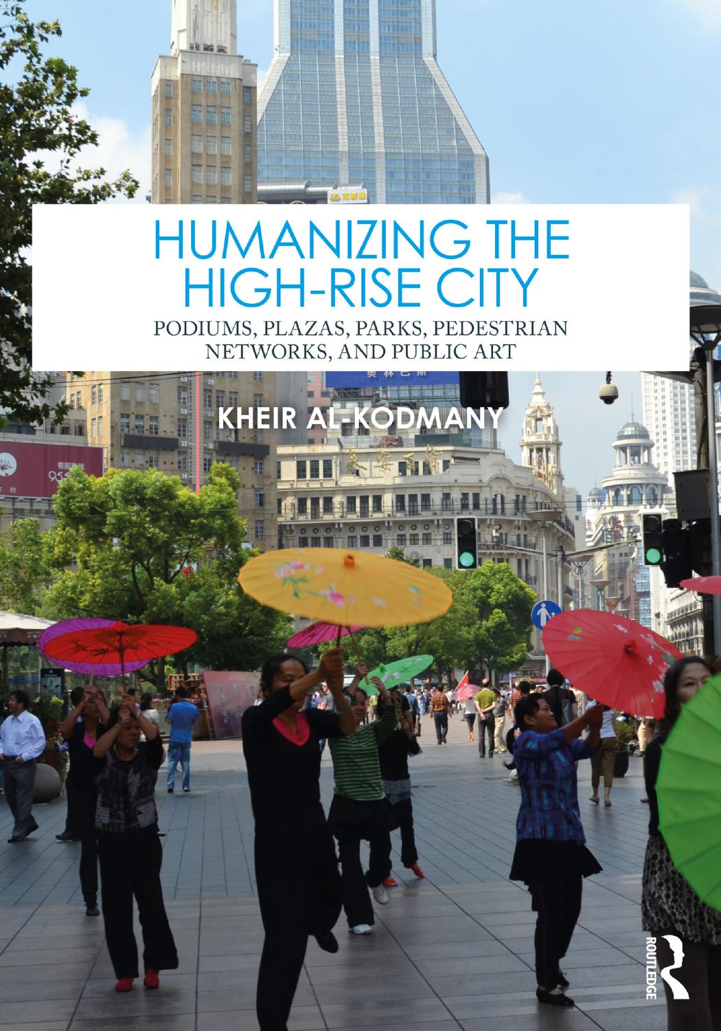 Humanizing The Highrise City Podiums Plazas Parks Pedestrian Networks And Public Art Kheir Alkodmany