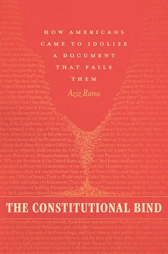 The Constitutional Bind How Americans Came To Idolize A Document That Fails Them 1st Edition Aziz Rana