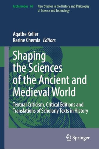 Shaping The Sciences Of The Ancient And Medieval World Textual Criticism Critical Editions And Translations Of Scholarly Texts In History 1st Edition Agathe Keller