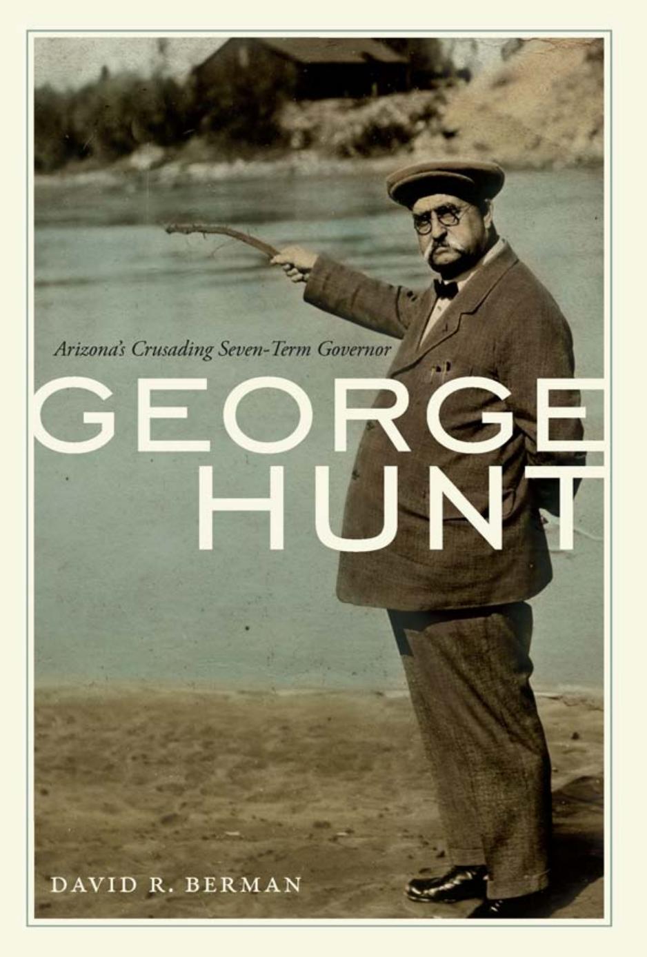George Hunt Arizonas Crusading Seventerm Governor 1st Edition David R Berman