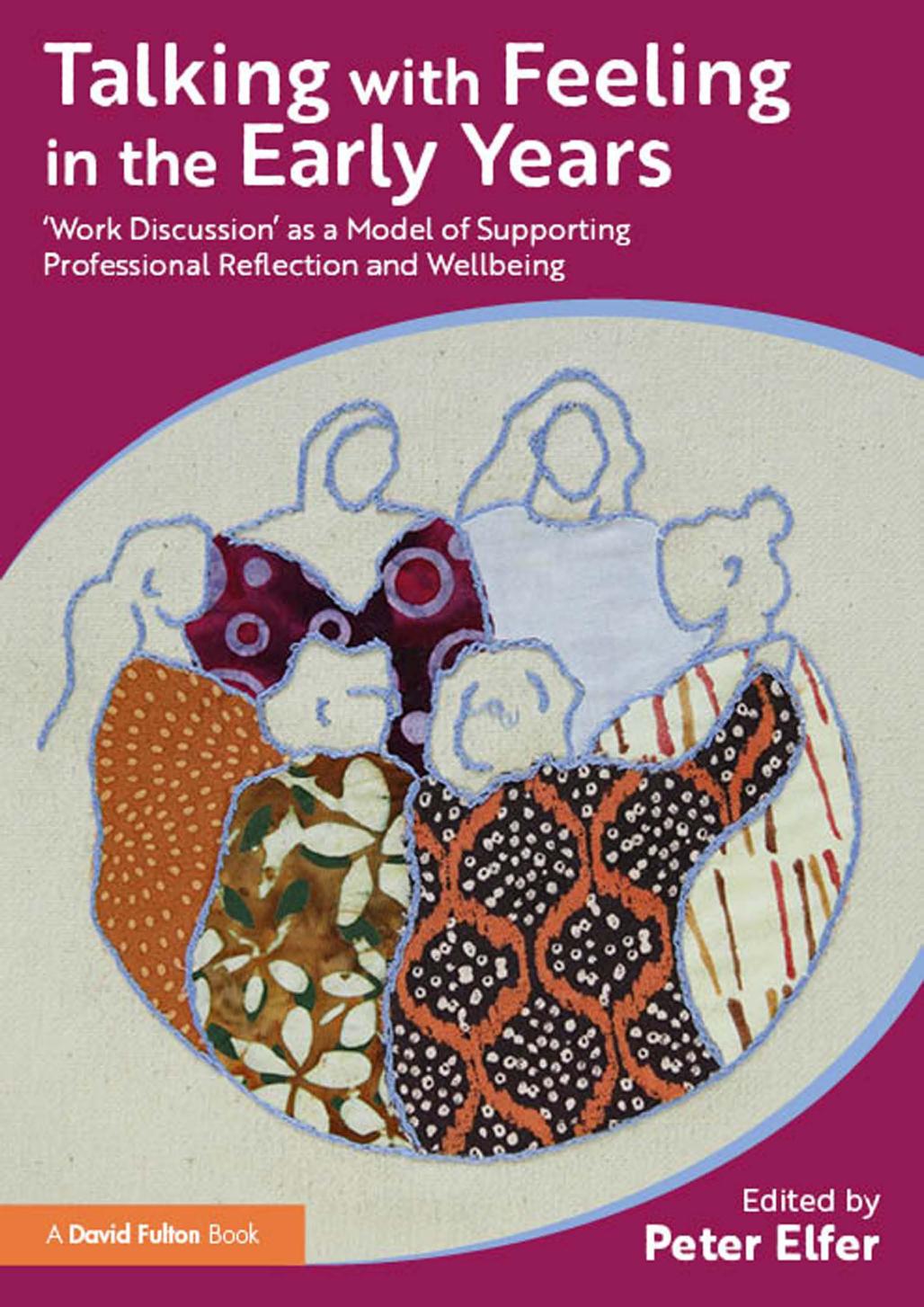 Talking With Feeling In The Early Years Work Discussion As A Mode Of Supporting Professional Reflection And Wellbeing Peter Elfer