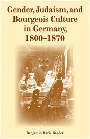 Gender Judaism And Bourgeois Culture In Germany 18001870 First Benjamin Maria Baader