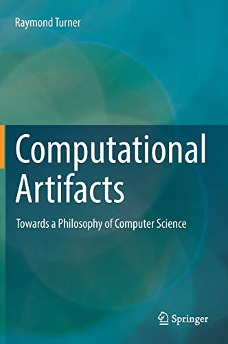 Computational Artifacts Towards A Philosophy Of Computer Science 1st Ed 2018 Raymond Turner