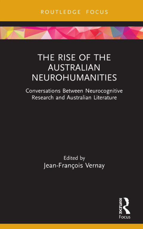 The Rise Of The Australian Neurohumanities Conversations Between Neurocognitive Research And Australian Literature 1st Edition Jeanfranois Vernay