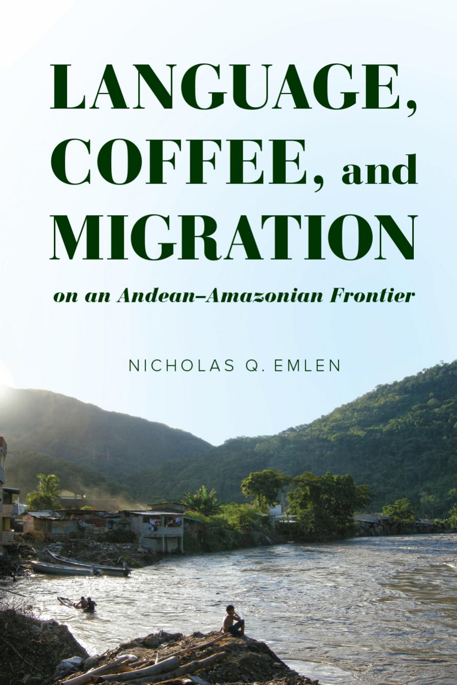 Language Coffee And Migration On An Andeanamazonian Frontier Nicholas Q Emlen