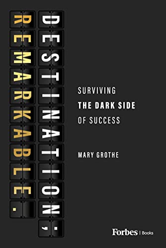 Destination Remarkable Surviving The Dark Side Of Success Mary Grothe