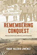 Remembering Conquest Mexican Americans Memory And Citizenship Omar Valeriojimnez