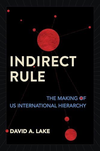 Indirect Rule The Making Of Us International Hierarchy David A Lake