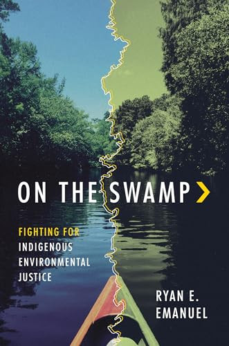 On The Swamp Fighting For Indigenous Environmental Justice Ryan Emanuel