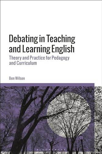 Debating In Teaching And Learning English Theory And Practice For Pedagogy And Curriculum Ben Wilson