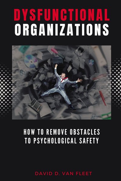 Dysfunctional Organizations How To Remove Obstacles To Psychological Safety David D Van Fleet