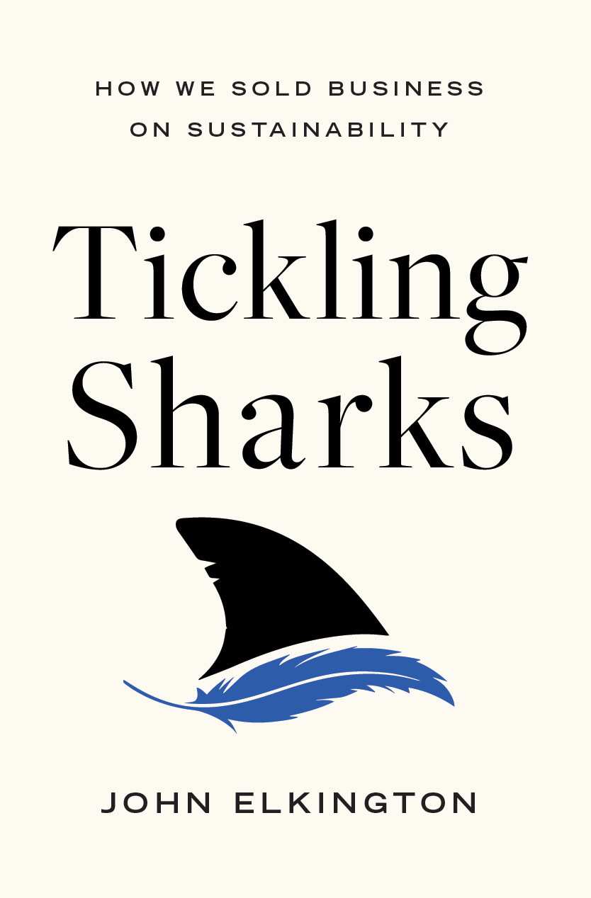 Tickling Sharks How We Sold Business On Sustainability John Elkington