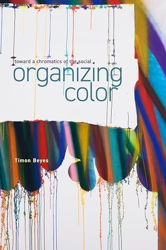Organizing Color Toward A Chromatics Of The Social 1st Edition Timon Beyes