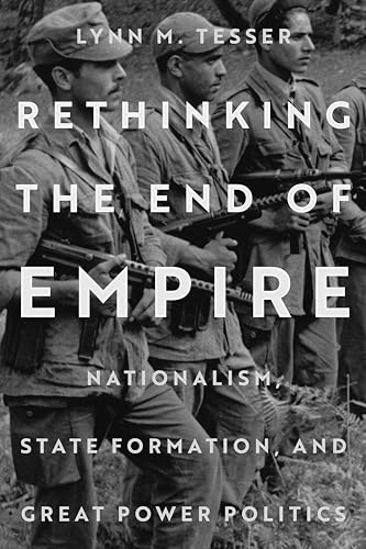 Rethinking The End Of Empire Nationalism State Formation And Great Power Politics 1st Edition Lynn M Tesser