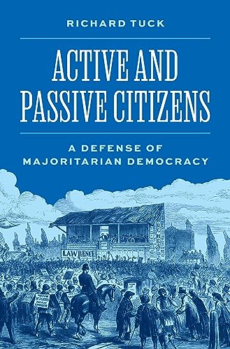 Active And Passive Citizens A Defense Of Majoritarian Democracy Richard Tuck
