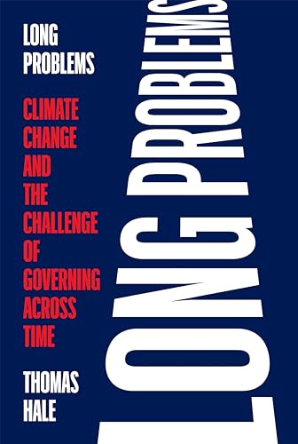 Long Problems Climate Change And The Challenge Of Governing Across Time Thomas Hale