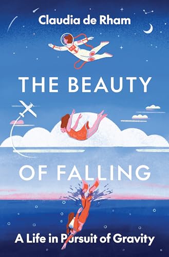 The Beauty Of Falling A Life In Pursuit Of Gravity Claudia De Rham