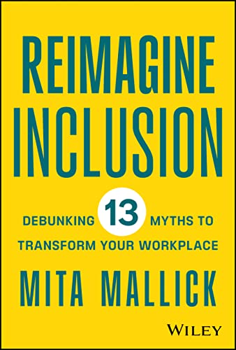 Reimagine Inclusion Debunking 13 Myths To Transform Your Workplace 1st Edition Mita Mallick
