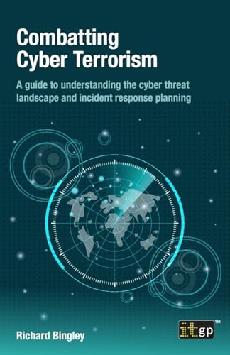 Combatting Cyber Terrorism A Guide To Understanding The Cyber Threat Landscape And Incident Response Richard Bingley