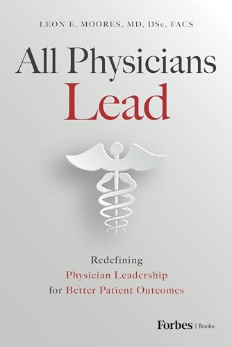 All Physicians Lead Redefining Physician Leadership For Better Patient Outcomes Leon E Moores