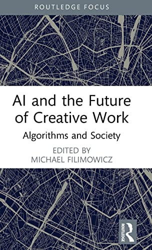 Ai And The Future Of Creative Work 1st Edition Michael Filimowicz
