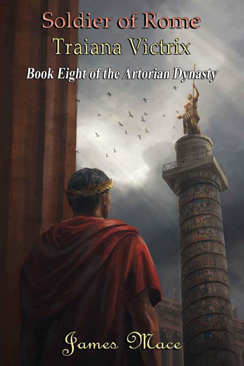 Soldier Of Rome Traiana Victrix The Artorian Dynasty Book 8 James Mace