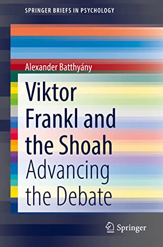 Viktor Frankl And The Shoah Advancing The Debate 1st Edition Alexander Batthyny