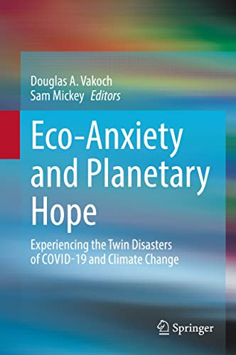 Ecoanxiety And Planetary Hope Experiencing The Twin Disasters Of Covid19 And Climate Change 1st Ed 2022 Douglas A Vakoch