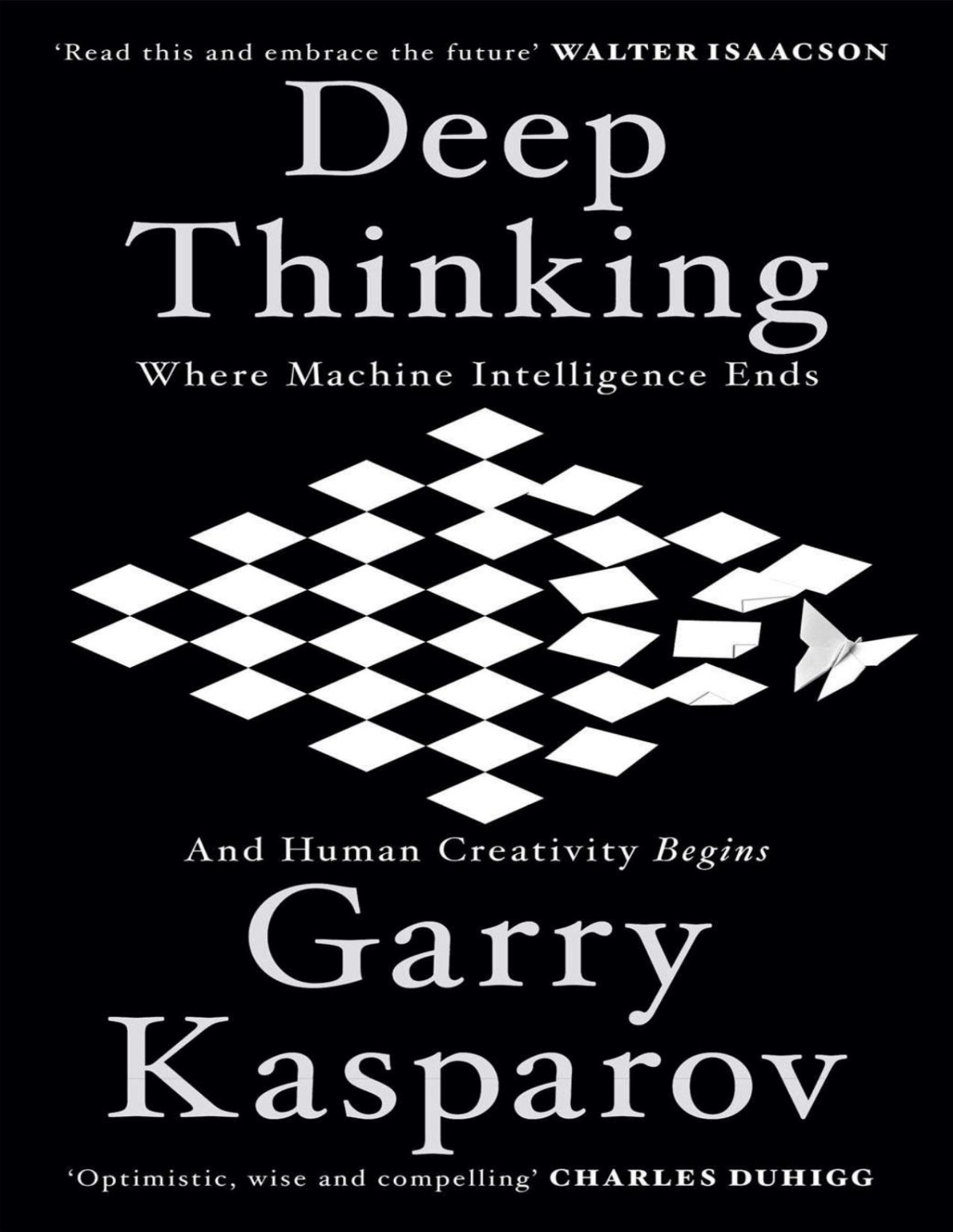 Deep Thinking Where Machine Intelligence Ends And Human Creativity Begins Garry Kasparov