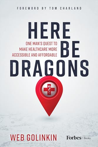 Here Be Dragons One Mans Quest To Make Healthcare More Accessible And Affordable Webster Golinkin