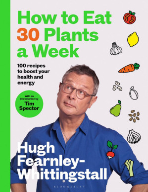 How To Eat 30 Plants A Week 100 Recipes To Boost Your Health And Energy Hugh Fearnleywhittingstall