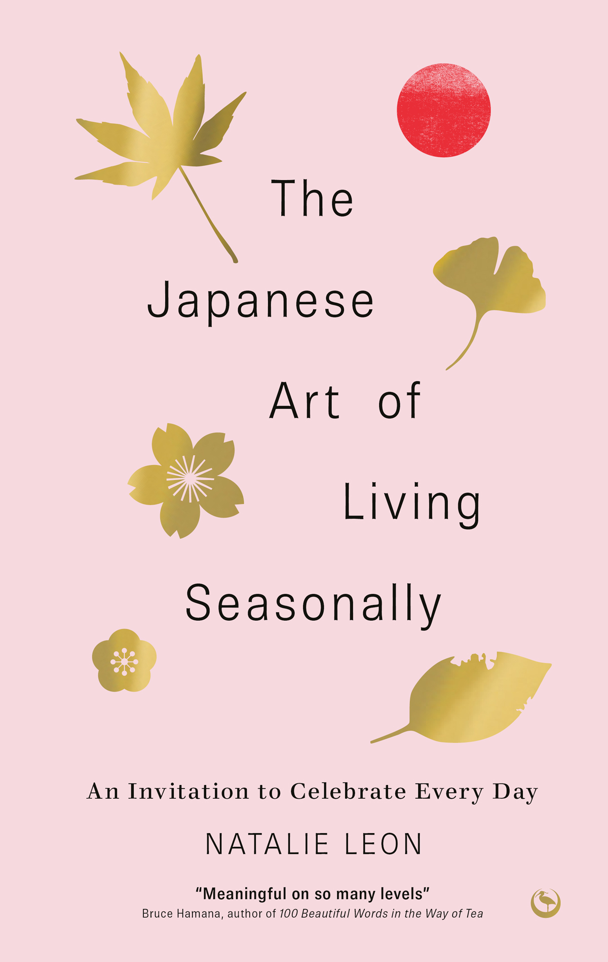 The Japanese Art Of Living Seasonally An Invitation To Celebrate Every Day Natalie Leon