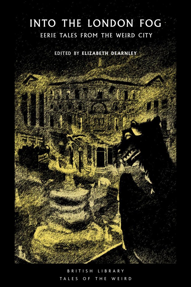 Into The London Fog Eerie Tales From The Weird City Elizabeth Dearnley Ed