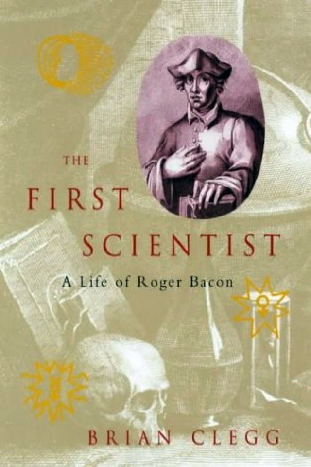 Roger Bacon The First Scientist Brian Clegg